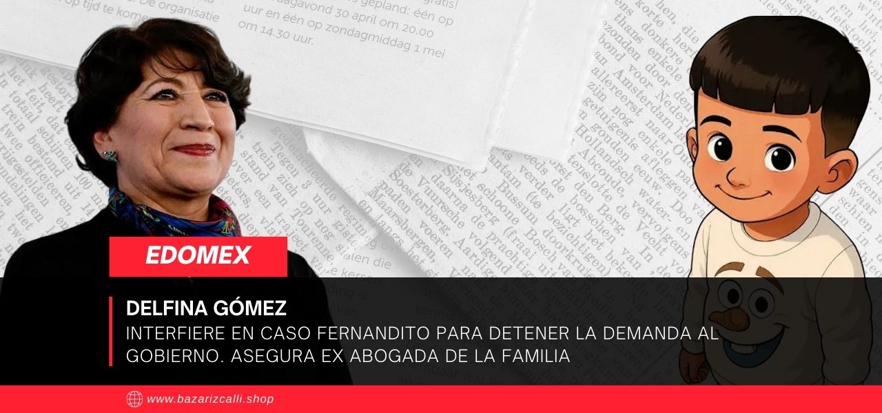 Abogada asegura que la mamá de Fernandito fue sobornada por la gobernadora Delfina Gómez y la alcaldesa