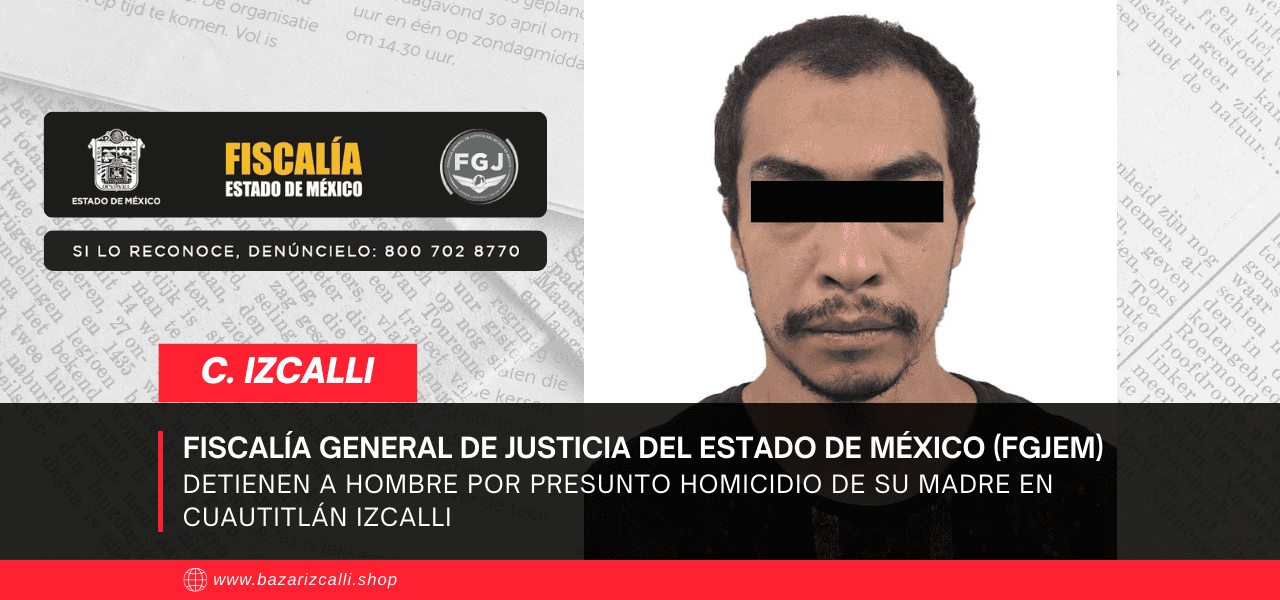 Detienen a hombre por presunto homicidio de su madre en Cuautitlán Izcalli